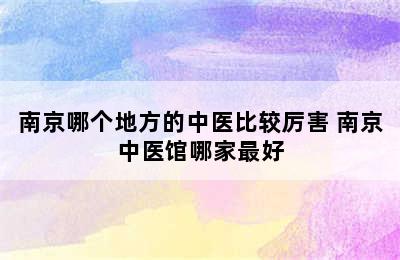 南京哪个地方的中医比较厉害 南京中医馆哪家最好